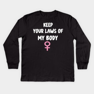 Pro-Choice Feminist Keep Your Laws Of My Body Kids Long Sleeve T-Shirt